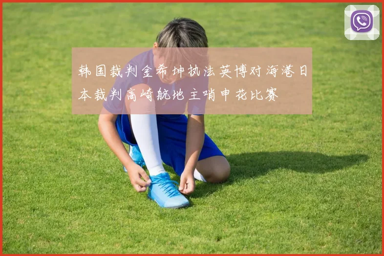 韩国裁判金希坤执法英博对海港日本裁判高崎航地主哨申花比赛