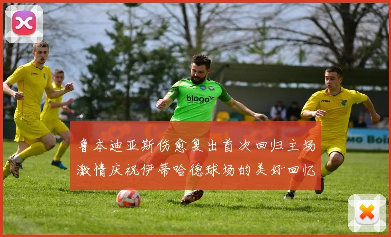 鲁本迪亚斯伤愈复出首次回归主场激情庆祝伊蒂哈德球场的美好回忆