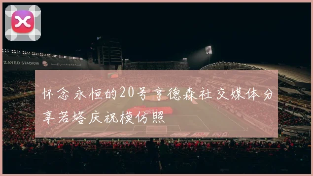 怀念永恒的20号亨德森社交媒体分享若塔庆祝模仿照