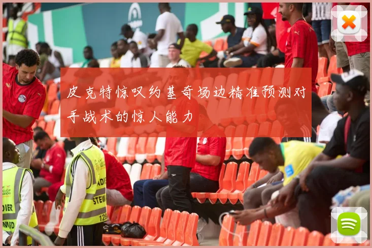 皮克特惊叹约基奇场边精准预测对手战术的惊人能力