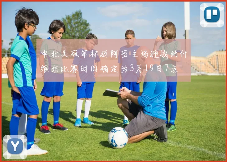 中北美冠军杯迈阿密主场迎战纳什维尔比赛时间确定为3月19日7点